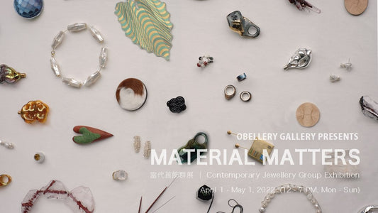 "MATERIAL MATTERS - CONTEMPORARY JEWELLERY GROUP EXHIBITION 當代首飾群展" - OBELLERY